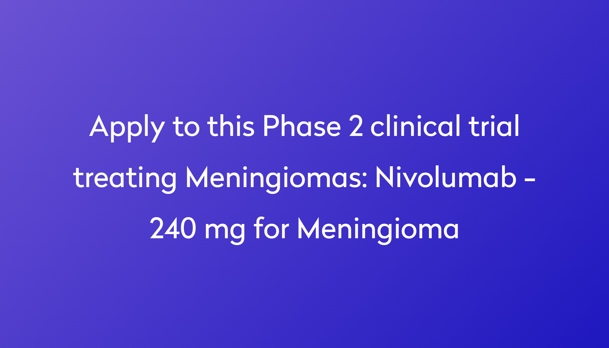 Nivolumab - 240 Mg For Meningioma Clinical Trial 2023 | Power